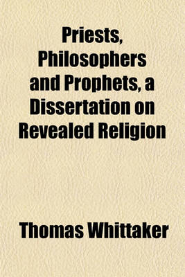 Book cover for Priests, Philosophers and Prophets, a Dissertation on Revealed Religion