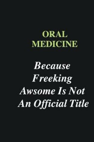 Cover of Oral Medicine Because Freeking Awsome is Not An Official Title