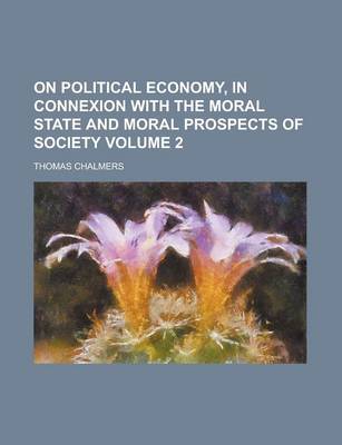 Book cover for On Political Economy, in Connexion with the Moral State and Moral Prospects of Society Volume 2