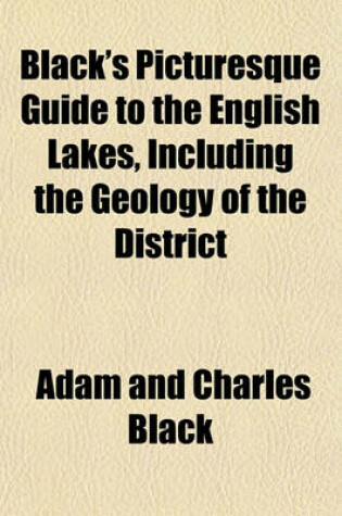 Cover of Black's Picturesque Guide to the English Lakes, Including the Geology of the District