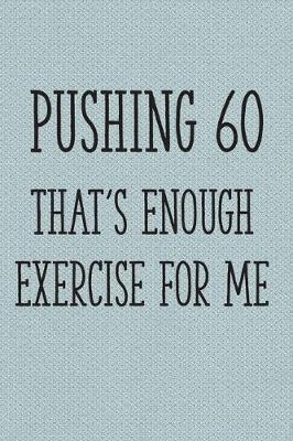 Book cover for Pushing 60 That's Enough Exercise for Me