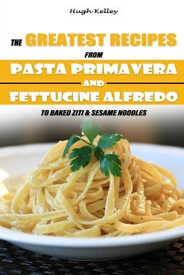 Book cover for The Greatest Recipes from Pasta Primavera and Fettucine Alfredo to Baked Ziti & Sesame Noodles