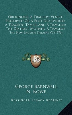 Book cover for Oroonoko, a Tragedy; Venice Preserved or a Plot Discovered, a Tragedy; Tamerlane, a Tragedy; The Distrest Mother, a Tragedy