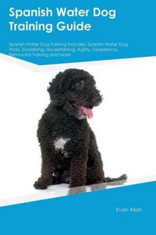 Cover of Spanish Water Dog Training Guide Spanish Water Dog Training Includes