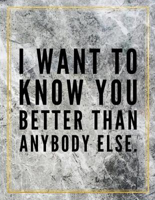 Book cover for I want to know you better than anybody else.