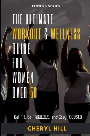 Cover of The Ultimate Workout & Wellness Guide For Women Over 50