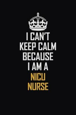 Cover of I Can't Keep Calm Because I Am A Nicu Nurse