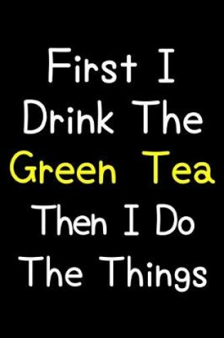 Cover of First I Drink The Green Tea Then I Do The Things