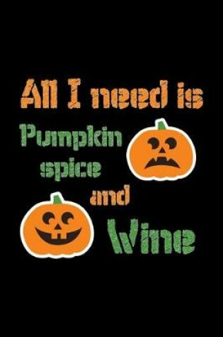 Cover of All I Need Is Pumpkin Spice And Wine