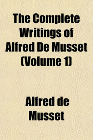 Cover of The Complete Writings of Alfred de Musset (Volume 1)