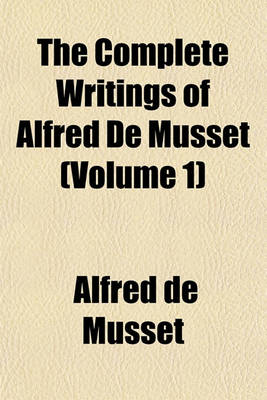 Book cover for The Complete Writings of Alfred de Musset (Volume 1)