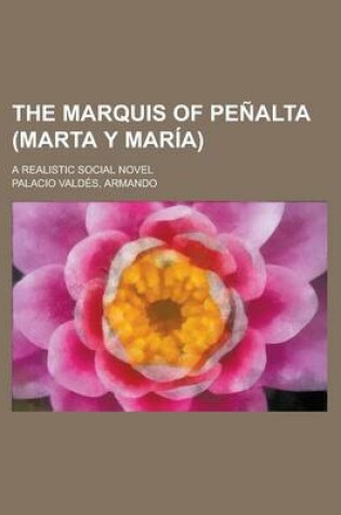 Cover of The Marquis of Pe Alta (Marta y Mar A); A Realistic Social Novel