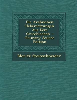 Book cover for Die Arabischen Uebersetzungen Aus Dem Griechischen - Primary Source Edition