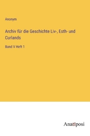 Cover of Archiv f�r die Geschichte Liv-, Esth- und Curlands