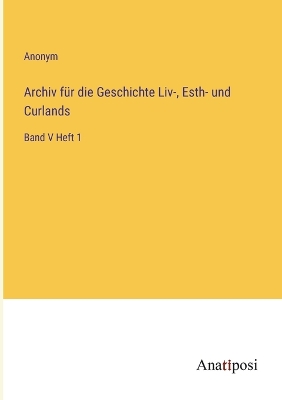 Book cover for Archiv f�r die Geschichte Liv-, Esth- und Curlands