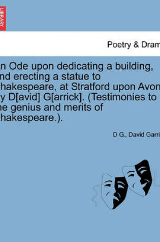 Cover of An Ode Upon Dedicating a Building, and Erecting a Statue to Shakespeare, at Stratford Upon Avon. by D[avid] G[arrick]. (Testimonies to the Genius and Merits of Shakespeare.).