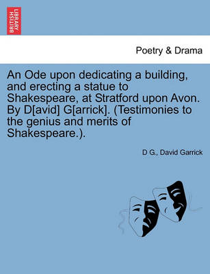 Book cover for An Ode Upon Dedicating a Building, and Erecting a Statue to Shakespeare, at Stratford Upon Avon. by D[avid] G[arrick]. (Testimonies to the Genius and Merits of Shakespeare.).