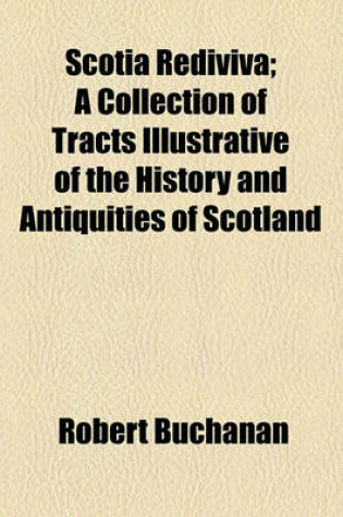 Cover of Scotia Rediviva; A Collection of Tracts Illustrative of the History and Antiquities of Scotland