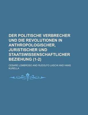 Book cover for Der Politische Verbrecher Und Die Revolutionen in Anthropologischer, Juristischer Und Staatswissenschaftlicher Beziehung (1-2 )