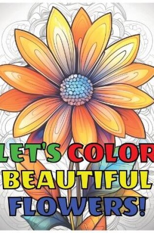 Cover of Engaging and Gorgeous Coloring Book, Let's Color Beautiful Flowers!