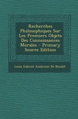 Cover of Recherches Philosophiques Sur Les Premiers Objets Des Connoissances Morales - Primary Source Edition