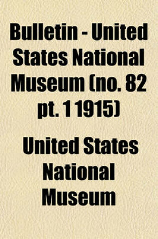 Cover of Bulletin - United States National Museum (No. 82 PT. 1 1915)