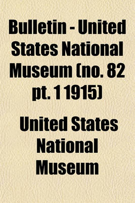 Book cover for Bulletin - United States National Museum (No. 82 PT. 1 1915)