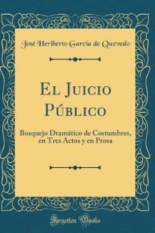 Cover of El Juicio Público: Bosquejo Dramático de Costumbres, en Tres Actos y en Prosa (Classic Reprint)