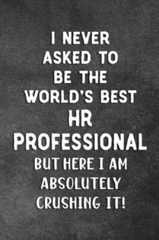 Cover of I Never Asked To Be The World's Best HR Professional