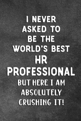Book cover for I Never Asked To Be The World's Best HR Professional