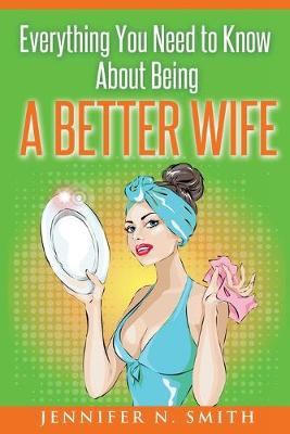 Book cover for Everything You Need to Know About Being a Better Wife