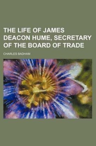Cover of The Life of James Deacon Hume, Secretary of the Board of Trade