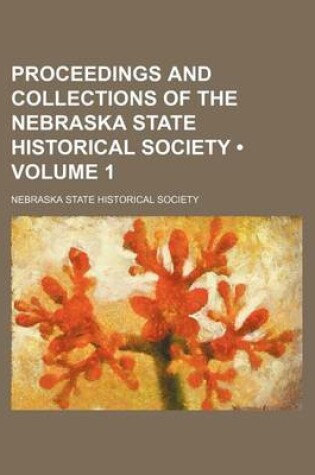 Cover of Proceedings and Collections of the Nebraska State Historical Society (Volume 1 )