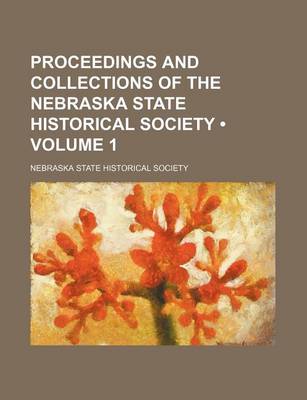 Book cover for Proceedings and Collections of the Nebraska State Historical Society (Volume 1 )