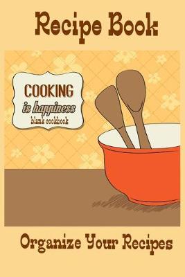 Book cover for Recipe Book Cooking Is Happiness Blank Cookbook