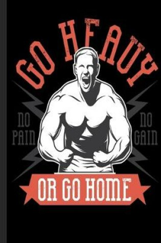 Cover of Go Heavy No Pain No Gain Or Go Home
