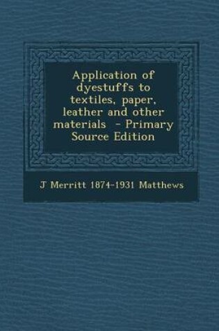 Cover of Application of Dyestuffs to Textiles, Paper, Leather and Other Materials - Primary Source Edition