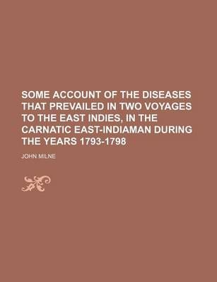 Book cover for Some Account of the Diseases That Prevailed in Two Voyages to the East Indies, in the Carnatic East-Indiaman During the Years 1793-1798