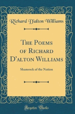 Cover of The Poems of Richard D'alton Williams: Shamrock of the Nation (Classic Reprint)