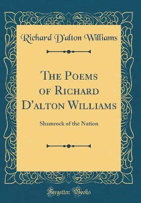 Book cover for The Poems of Richard D'alton Williams: Shamrock of the Nation (Classic Reprint)