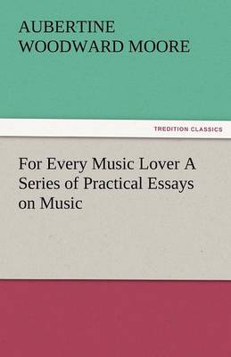 Book cover for For Every Music Lover a Series of Practical Essays on Music