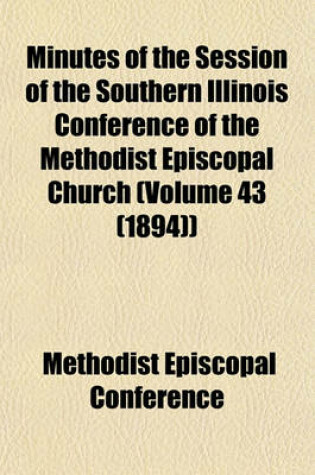 Cover of Minutes of the Session of the Southern Illinois Conference of the Methodist Episcopal Church (Volume 43 (1894))