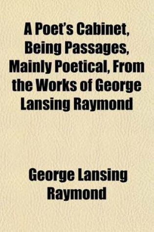 Cover of A Poet's Cabinet, Being Passages, Mainly Poetical, from the Works of George Lansing Raymond