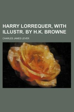 Cover of Harry Lorrequer, with Illustr. by H.K. Browne