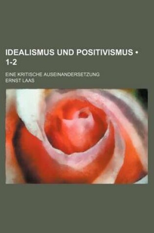 Cover of Idealismus Und Positivismus (1-2); Eine Kritische Auseinandersetzung