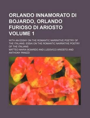 Book cover for Orlando Innamorato Di Bojardo, Orlando Furioso Di Ariosto Volume 1; With an Essay on the Romantic Narrative Poetry of the Italians. Essai on the Roman