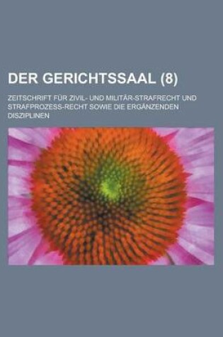 Cover of Der Gerichtssaal (8); Zeitschrift Fur Zivil- Und Militar-Strafrecht Und Strafprozess-Recht Sowie Die Erganzenden Disziplinen