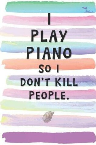 Cover of I Play the Piano So I Don't Kill People