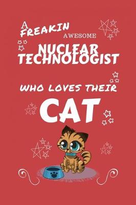 Book cover for A Freakin Awesome Nuclear Technologist Who Loves Their Cat