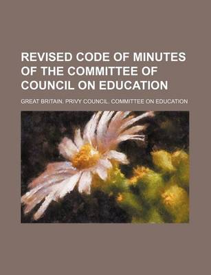 Book cover for Revised Code of Minutes of the Committee of Council on Education